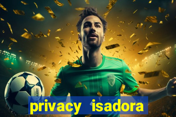 privacy isadora vale gratis